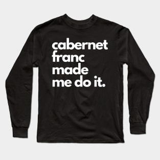 Cabernet Franc Made Me Do It. Long Sleeve T-Shirt